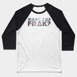 What The Frak? Baseball T-Shirt